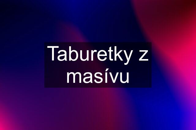 Taburetky z masívu