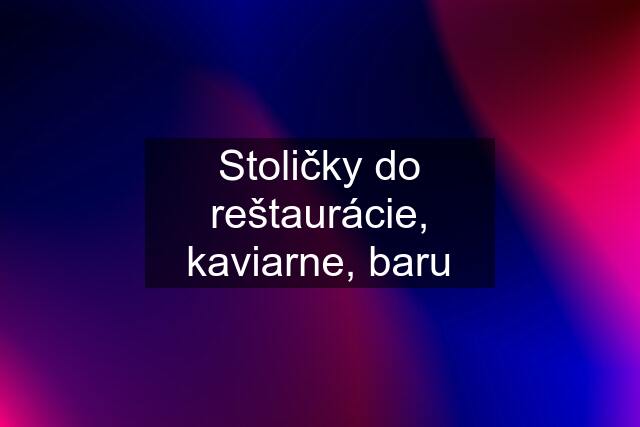 Stoličky do reštaurácie, kaviarne, baru