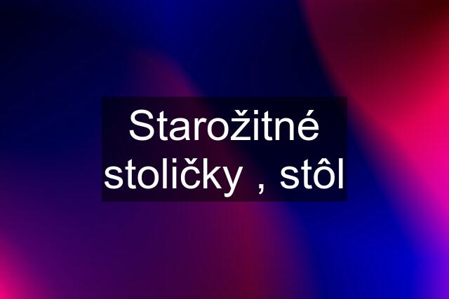 Starožitné stoličky , stôl