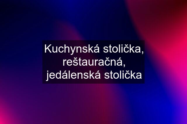 Kuchynská stolička, reštauračná, jedálenská stolička