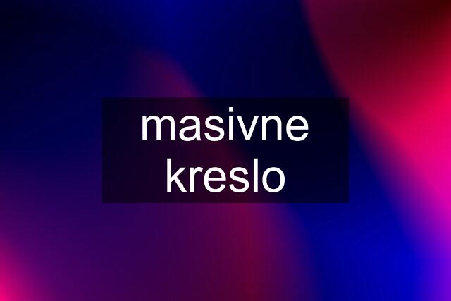 masivne kreslo