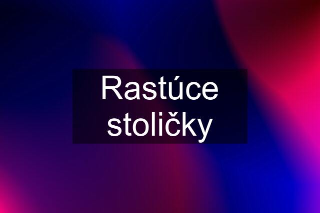 Rastúce stoličky