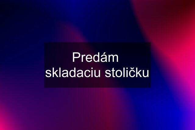 Predám  skladaciu stoličku