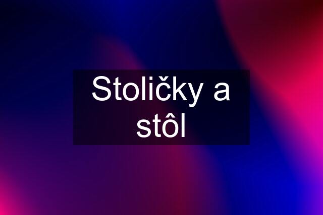 Stoličky a stôl