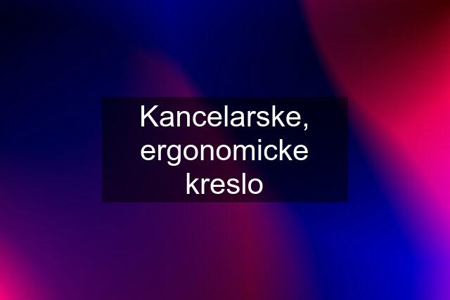 Kancelarske, ergonomicke kreslo