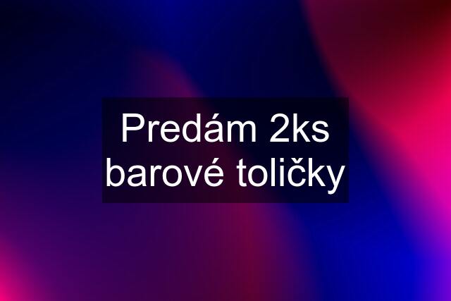 Predám 2ks barové toličky