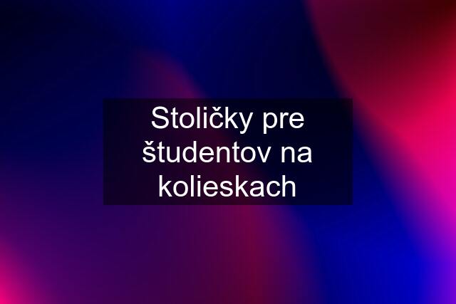 Stoličky pre študentov na kolieskach