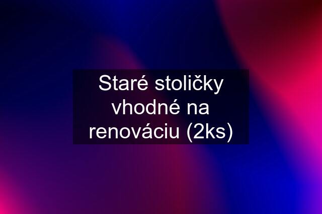 Staré stoličky vhodné na renováciu (2ks)