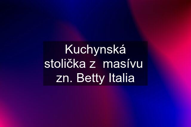 Kuchynská stolička z  masívu  zn. Betty Italia