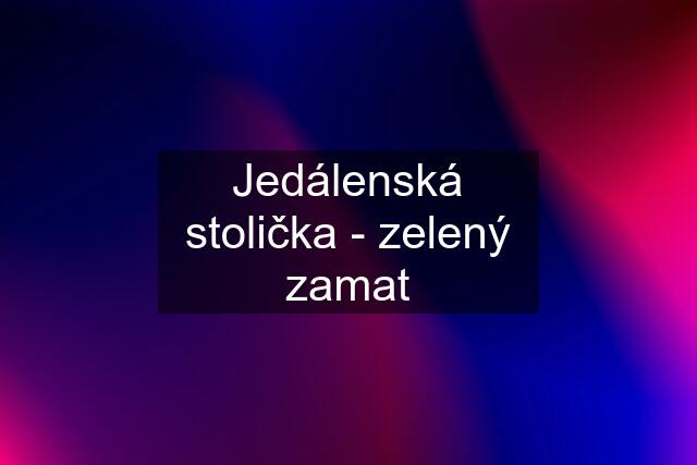 Jedálenská stolička - zelený zamat