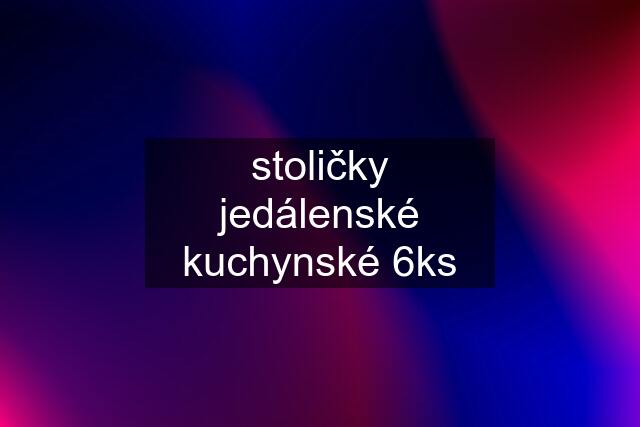 stoličky jedálenské kuchynské 6ks