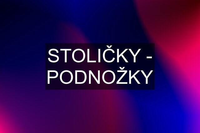 STOLIČKY - PODNOŽKY