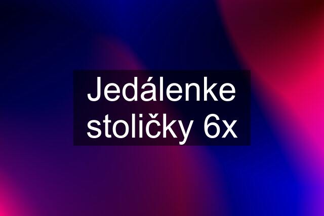 Jedálenke stoličky 6x