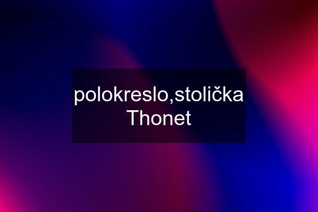 polokreslo,stolička Thonet