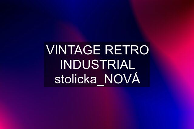 VINTAGE RETRO INDUSTRIAL stolicka_NOVÁ