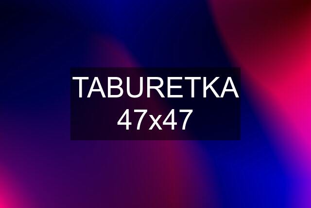 TABURETKA 47x47
