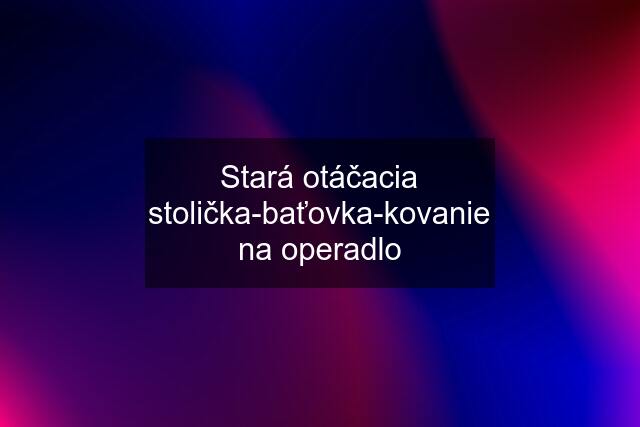 Stará otáčacia stolička-baťovka-kovanie na operadlo