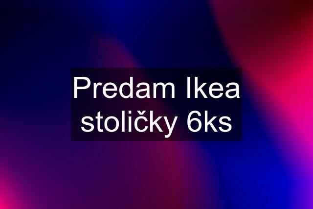 Predam Ikea stoličky 6ks