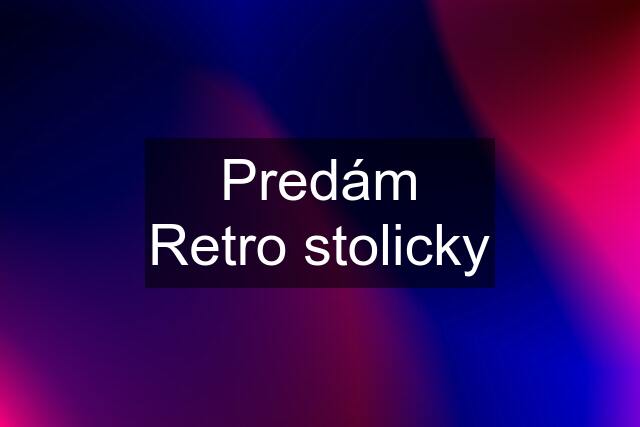 Predám Retro stolicky