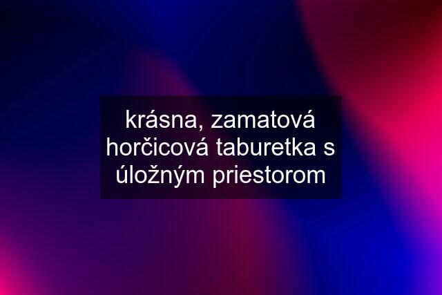 krásna, zamatová horčicová taburetka s úložným priestorom