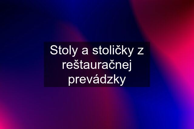 Stoly a stoličky z reštauračnej prevádzky