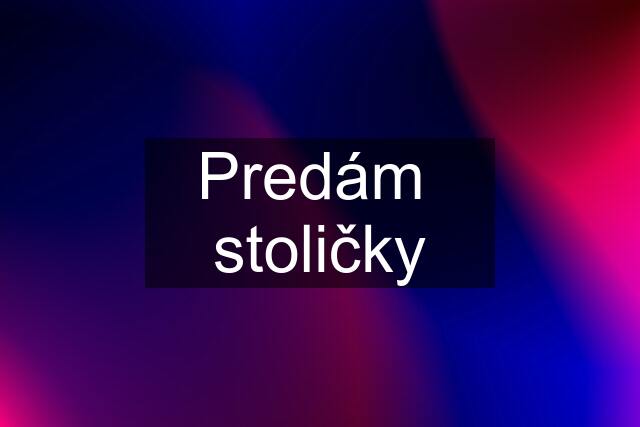 Predám  stoličky