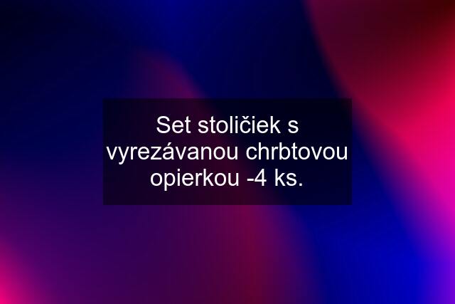 Set stoličiek s vyrezávanou chrbtovou opierkou -4 ks.