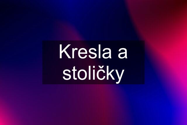 Kresla a stoličky