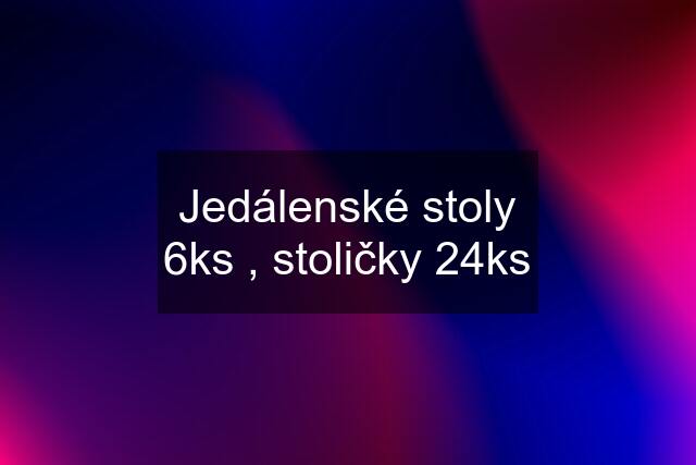 Jedálenské stoly 6ks , stoličky 24ks