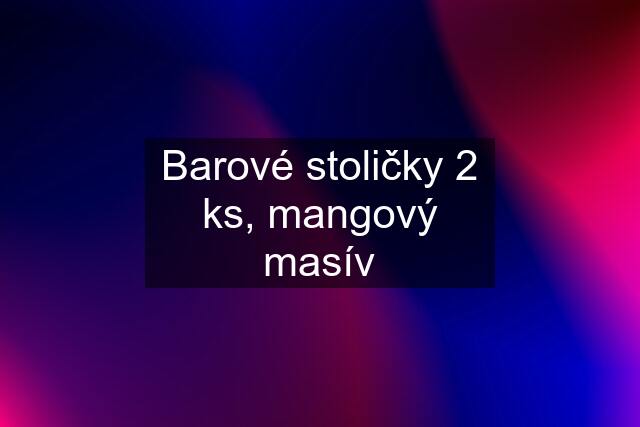 Barové stoličky 2 ks, mangový masív