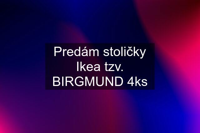 Predám stoličky Ikea tzv. BIRGMUND 4ks