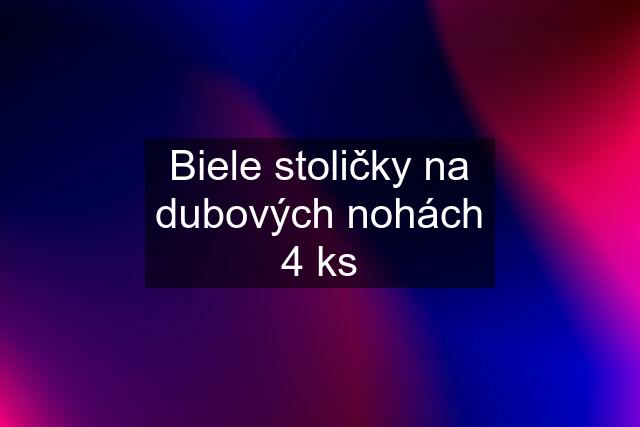 Biele stoličky na dubových nohách 4 ks