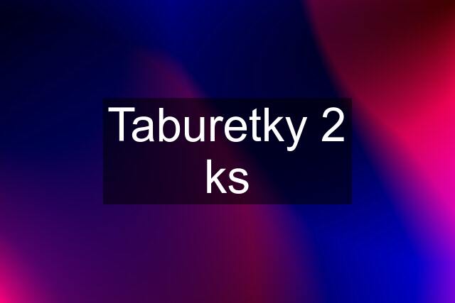 Taburetky 2 ks