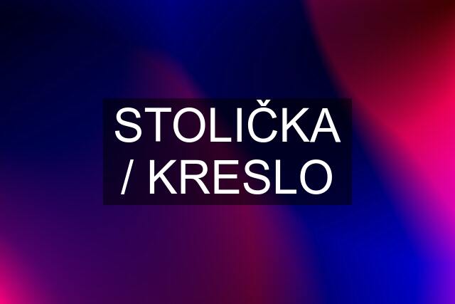 STOLIČKA / KRESLO