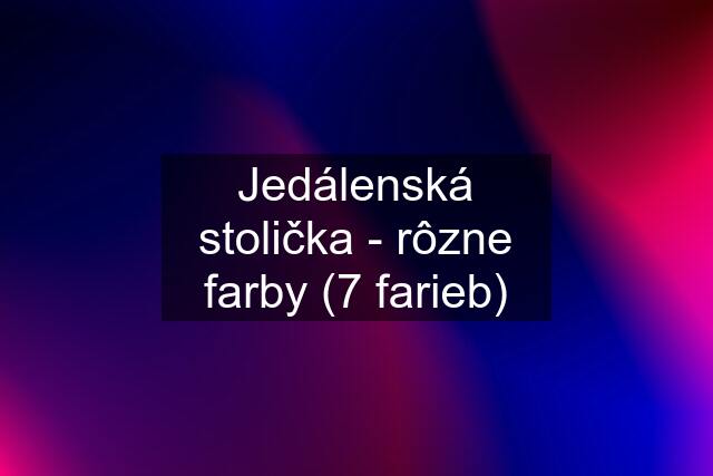 Jedálenská stolička - rôzne farby (7 farieb)