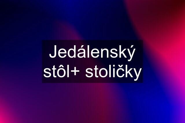 Jedálenský stôl+ stoličky