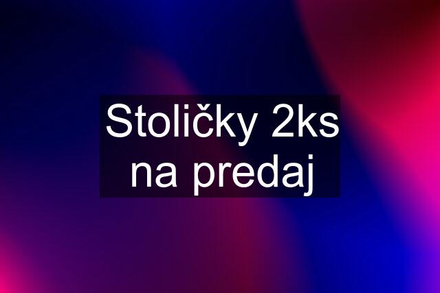 Stoličky 2ks na predaj