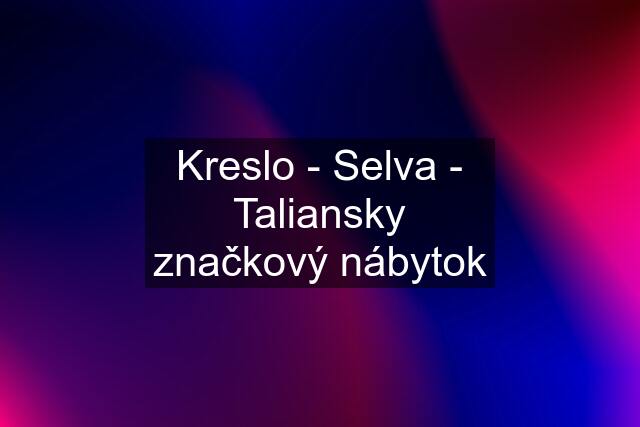 Kreslo - Selva - Taliansky značkový nábytok