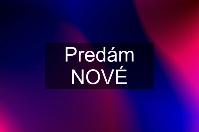 Predám NOVÉ