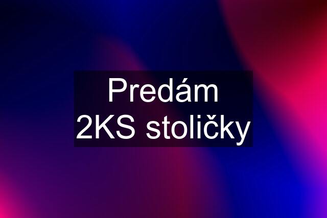 Predám 2KS stoličky