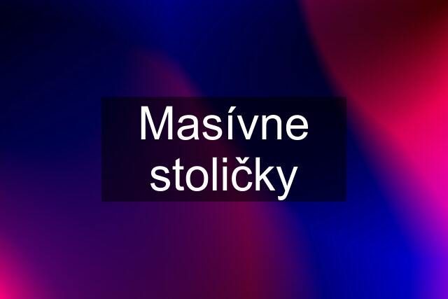 Masívne stoličky