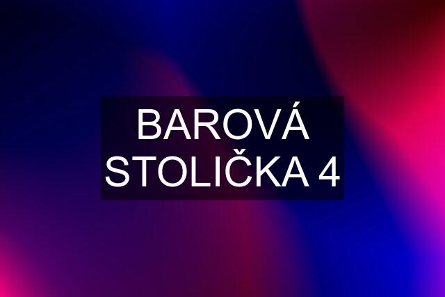 BAROVÁ STOLIČKA 4