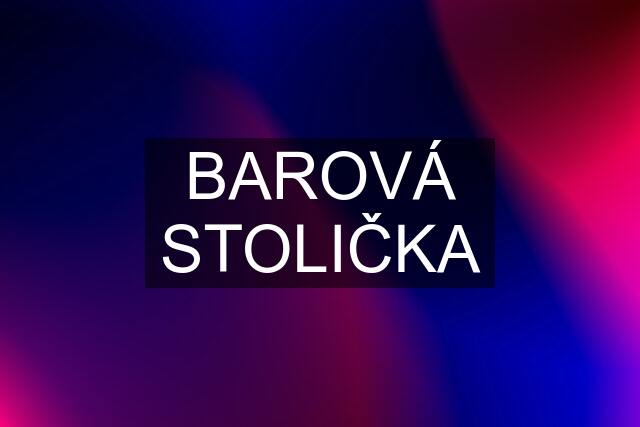 BAROVÁ STOLIČKA