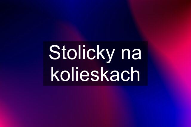 Stolicky na kolieskach