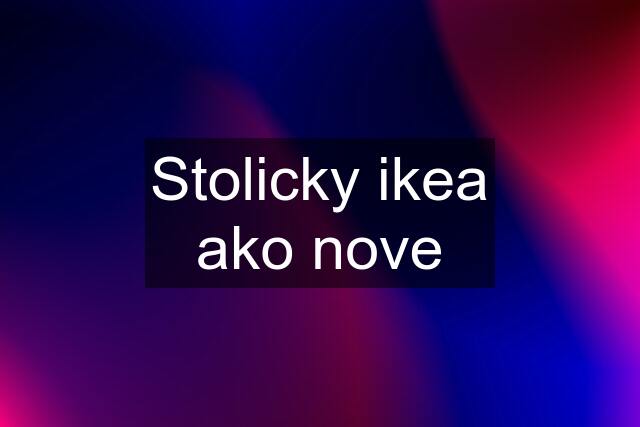 Stolicky ikea ako nove