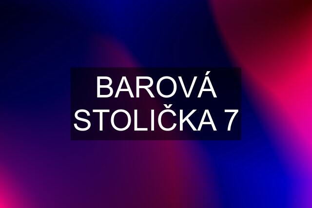 BAROVÁ STOLIČKA 7