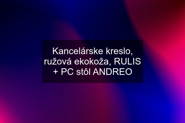 Kancelárske kreslo, ružová ekokoža, RULIS + PC stôl ANDREO