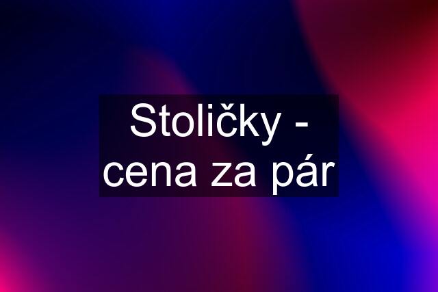 Stoličky - cena za pár