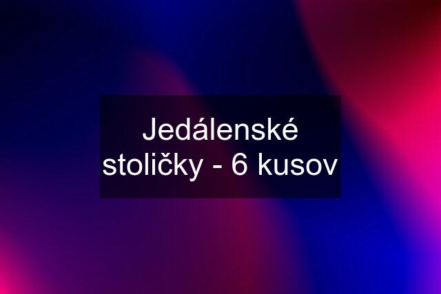 Jedálenské stoličky - 6 kusov