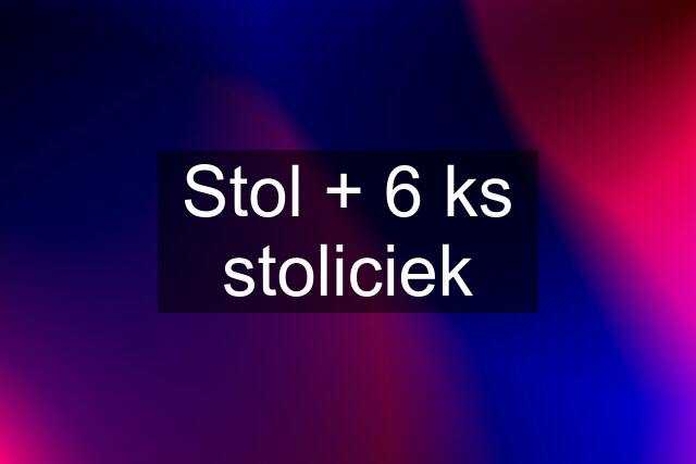 Stol + 6 ks stoliciek